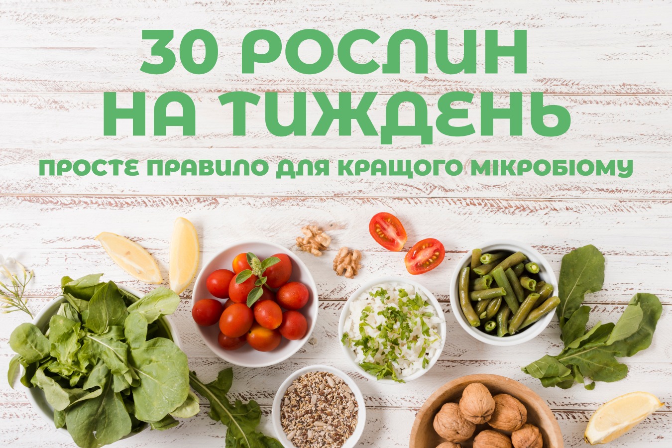 На зображенні тарілки з продуктами рослинного походження горіхи, спаржа, томати, зелень, лайм. У Верхній частині зображення напис: 30 Рослин на тиждень, просте правило для покращення мікробіому
